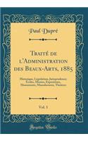 Traité de l'Administration Des Beaux-Arts, 1885, Vol. 1