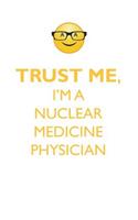 TRUST ME, I'M A NUCLEAR MEDICINE PHYSICIAN AFFIRMATIONS WORKBOOK Positive Affirmations Workbook. Includes: Mentoring Questions, Guidance, Supporting You.