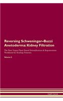 Reversing Schweninger-Buzzi Anetoderma: Kidney Filtration The Raw Vegan Plant-Based Detoxification & Regeneration Workbook for Healing Patients. Volume 5