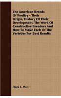 American Breeds Of Poultry - Their Origin, History Of Their Development, The Work Of Constructive Breeders And How To Make Each Of The Varieties For Best Results