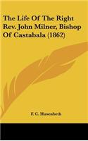 The Life Of The Right Rev. John Milner, Bishop Of Castabala (1862)