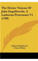 The Divine Visions Of John Engelbrecht, A Lutheran Protestant V1 (1780)
