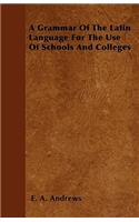 A Grammar Of The Latin Language For The Use Of Schools And Colleges