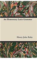 An Elementary Latin Grammar