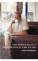 World Hasn't Progressed in 5,000 Years