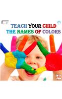 Teach your child the names of colors: (1 Teach Your Child)