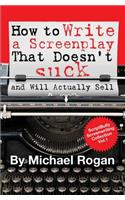 How to Write a Screenplay That Doesn't Suck (and Will Actually Sell): Vol. 1 of the Scriptbully Screenwriting Series