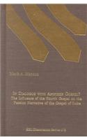 In Dialogue with Another Gospel?: The Influence of the Fourth Gospel on the Passion Narrative of the Gospel of Luke: The Influence of the Fourth Gospel on the Passion Narrative of the Gospel of Luke