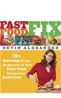 Fast Food Fix: 75+ Amazing Recipe Makeovers of Your Fast Food Restaurant Favorites