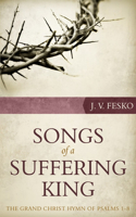 Songs Of A Suffering King: The Grand Christ Hymn Of Psalms 1