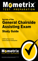 Secrets of the General Chairside Assisting Exam Study Guide: DANB Test Review for the General Chairside Assisting Exam(Mometrix Test Preparation)