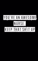 You're An Awesome Nurse. Keep That Shit Up - 6 x 9 Inches (Funny Perfect Gag Gift, Organizer, Notes, Goals & To Do Lists)
