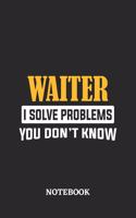 Waiter I Solve Problems You Don't Know Notebook