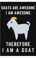 Goats Are Awesome I Am Awesome Therefore I Am A Goat: Cute Goat Gifts For Goat Lovers Blank Lined Journal (6x9), 120 Pages