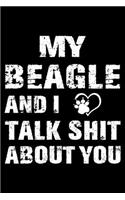 My Beagle And I Talk Shit About You: Cute Beagle Lined journal Notebook, Great Accessories & Gift Idea for Beagle Owner & Lover. Lined journal Notebook With An Inspirational Quote.