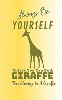 Always Be Yourself Unless You Can Be A Giraffe Then Always Be A Giraffe