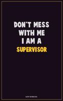 Don't Mess With Me, I Am A Supervisor: Career Motivational Quotes 6x9 120 Pages Blank Lined Notebook Journal