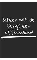 Scheen mit de Gungs een offbiedschn!