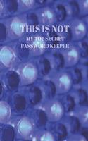 This Is Not My Top Secret Password Keeper: 94 Pages of 6 X 9 Inch Handy Prelined Password Keeper Info