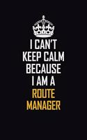 I Can't Keep Calm Because I Am A Route Manager: Motivational Career Pride Quote 6x9 Blank Lined Job Inspirational Notebook Journal