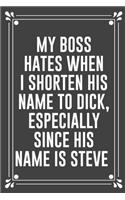 My Boss Hates When I Shorten His Name to Dick, Especially Since His Name Is Steve: Funny Blank Lined Ofiice Journals For Friend or Coworkers
