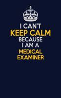 I Can't Keep Calm Because I Am A Medical examiner: Career journal, notebook and writing journal for encouraging men, women and kids. A framework for building your career.