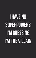 I Have No Super Powers I'm Guessing I'm The Villain