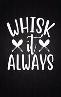 Whisk it always