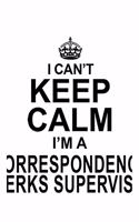 I Can't Keep Calm I'm A Correspondence Clerks Supervisor