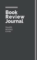 Book Review Journal Health Books: 150 Page Book Review Templates for Health Books with individually Numbered Pages. Notebook with Colour Softcover design. Book format: 6 x 9 in(34 Grey Book Review Journal)