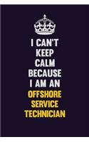 I can't Keep Calm Because I Am An Offshore Service Technician: Motivational and inspirational career blank lined gift notebook with matte finish