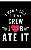 I Had A Life But My Crew Job Ate It: Hilarious & Funny Journal for Crew - Funny Christmas & Birthday Gift Idea for Crew - Crew Notebook - 100 pages 6x9 inches