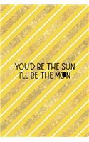 You'd Be The Sun I'll Be The Moon