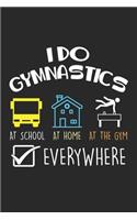 I Do Gymnastics at school at home at the gym everywhere
