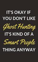 It's Okay If You Don't Like Ghost Hunting It's Kind Of A Smart People Thing Anyway