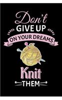 Don't Give Up On Your Dreams Knit Them: Knitting Project journal Gifts. Best Knitting Project Journal Notebook for Knitters who loves Knitting. Funny Knitting Project journal Gifts is the 
