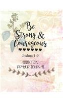 Be Strong & Courageous: Addiction Prayer Journal: 3 Month Guide To Prayer For Parents With Addicted Children ( People Recovering & Healings From Drugs, Hurts, Habits )