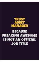 Trust Asset Manager, Because Freaking Awesome Is Not An Official Job Title: 6X9 Career Pride Notebook Unlined 120 pages Writing Journal