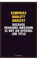 eServices Quality Analyst, Because Freaking Awesome Is Not An Official Job Title: Career Motivational Quotes 6x9 120 Pages Blank Lined Notebook Journal