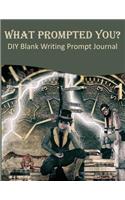 What Prompted You? DIY Blank Writing Prompt Journal: 60 Writing Prompts Journal and Doodle Space for Writers Steampunk Time