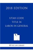 Utah Code - Title 34 - Labor in General (2018 Edition)