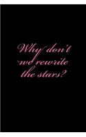 Why Don't We Rewrite the Stars?: A the Greatest Showman Themed Notebook Journal for Your Everyday Needs