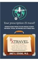 RX: Travel: Your Prescription Is Travel. Trending Research Provides Tips and Strategies to Benefit Your Mental, Physical and Emotional Health Through Travel.