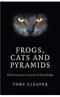 Frogs, Cats and Pyramids - Wild Journeys in Search of Knowledge