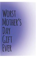 Worst Mother's Day Gift Ever: 110-Page Blank Lined Journal Mom Mother's Day Gag Gift Idea