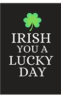 Irish You a Lucky Day: Funny Novelty St. Patrick's Day Gifts: Small Lined Paperback Notebook