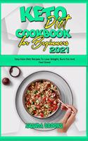 Keto Diet Cookbook for Beginners 2021: Easy Keto Diet Recipes To Lose Weight, Burn Fat And Feel Great