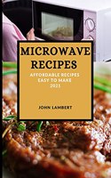 Microwave Recipes 2021: Affordable Recipes Easy to Make