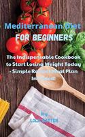 Mediterranean Diet for Beginners: The Indispensable Cookbook to Start Losing Weight Today - Simple Recipes Meal Plan Included!