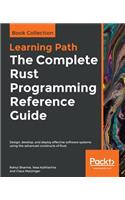 The The Complete Rust Programming Reference Guide: Design, develop, and deploy effective software systems using the advanced constructs of Rust